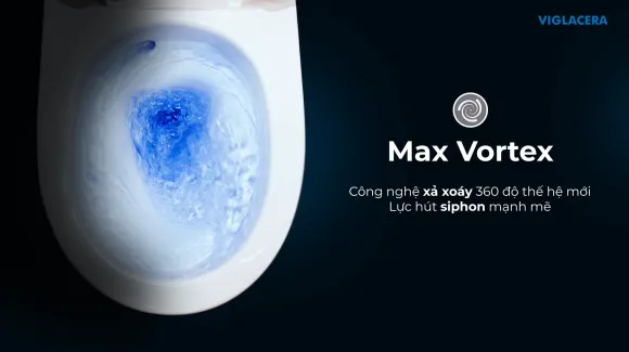 Max Vortex: Công nghệ xả xoáy thế hệ mới từ Viglacera
